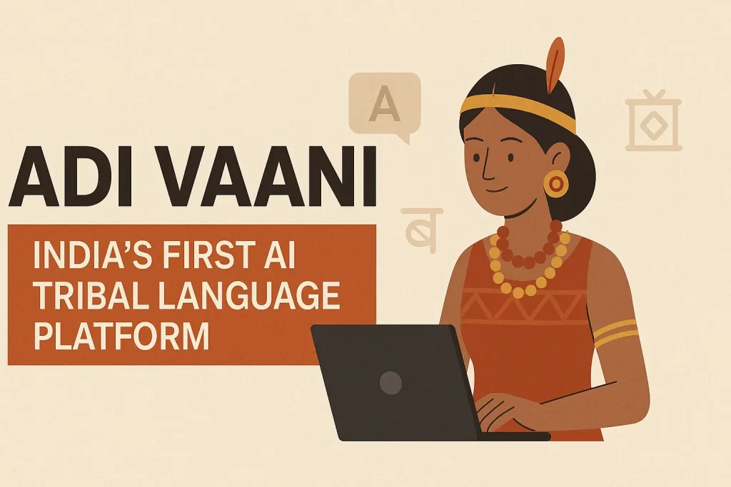 adi vaani, adi vaani platform, adi vaani current affairs, adi vaani upsc, adi vaani pib, tribal language preservation india, ai tribal translation india, ministry of tribal affairs, iit delhi adi vaani, digital india, ek bharat shreshtha bharat, current affairs 2025, janjatiya gaurav varsh,